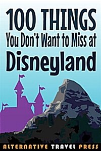 100 Things You Dont Want to Miss at Disneyland 2015 (Paperback)