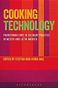 Cooking Technology : Transformations in Culinary Practice in Mexico and Latin America (Hardcover)