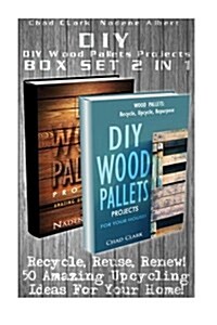 DIY. DIY Wood Pallets Projects Box Set 2 in 1: Recycle, Reuse, Renew! 50 Amazing Upcycling Ideas for Your Home!: (Wood Pallet, DIY Projects, DIY House (Paperback)