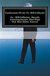 Confessions of an Ex Bill Collector: Fix Your Credit Report and Stop Bill Collectors from Calling (Paperback)