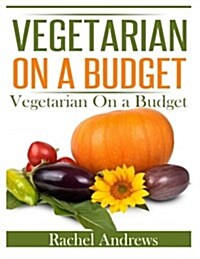 Vegetarian on a Budget: 50 Quick and Easy Recipes (Paperback)