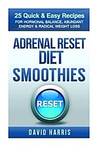 Adrenal Reset Diet Smoothies: 25 Quick & Easy Recipes for Hormonal Balance, Abundant Energy & Radical Weight Loss (Paperback)