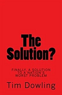 The Solution?: Finally a Solution to a Nations Worst Problem (Paperback)