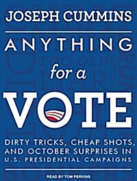 Anything for a Vote: Dirty Tricks, Cheap Shots, and October Surprises in U.S. Presidential Campaigns (Audio CD, CD)