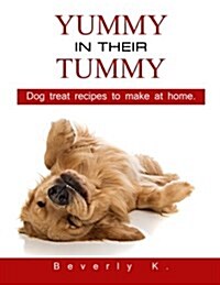 Yummy in Their Tummy: Dog Treat Recipes to Make at Home (Paperback)