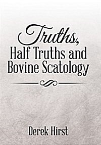 Truths, Half Truths and Bovine Scatology (Hardcover)