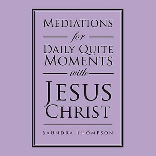 Mediations for Daily Quite Moments with Jesus Christ (Paperback)