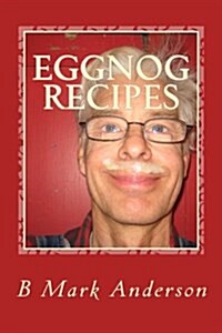 Eggnog Recipes: Eggnog Lore and Recipes Galore (Paperback)
