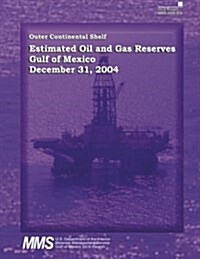 Outer Continental Shelf Estimated Oil and Gas Reserves, Gulf of Mexico, December 31, 2004 (Paperback)