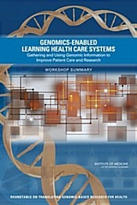 Genomics-Enabled Learning Health Care Systems: Gathering and Using Genomic Information to Improve Patient Care and Research: Workshop Summary (Paperback)