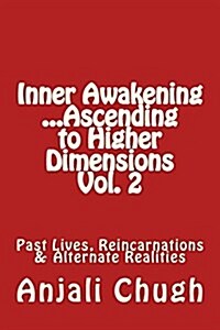 Inner Awakening ...Ascending to Higher Dimensions Vol. 2: Past Lives, Reincarnations & Alternate Realities (Paperback)