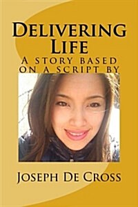 Delivering Life: A Novel Based on a Script by Joseph de Cross (Paperback)