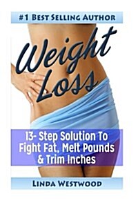 Weight Loss: 13-Step Solution to Melt Fat, Trim Inches & Look Great Naked! (Paperback)