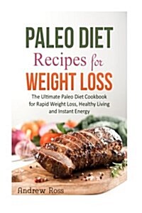 Paleo Diet Recipes for Weight Loss: The Ultimate Paleo Diet Cookbook for Rapid Weight Loss, Healthy Living and Instant Energy (Paperback)