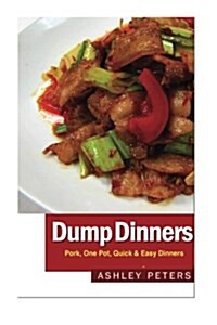 Dump Dinners: Pork, One Pot, Quick & Easy Dinners (Paperback)