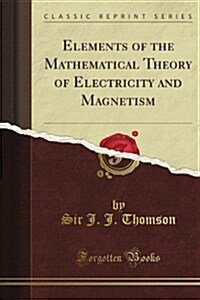 Elements of the Mathematical Theory of Electricity and Magnetism (Classic Reprint) (Paperback)