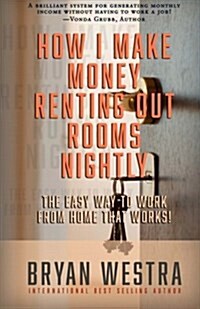 How I Make Money Renting Out Rooms Nightly: The Easy Way to Work from Home That Works! (Paperback)