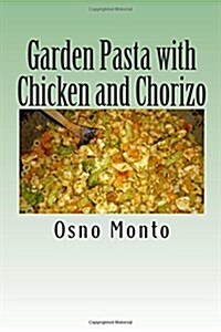 Garden Pasta with Chicken and Chorizo: My Favorite Recipe Low Fat & Calories: Healthy & Nutritious Meal for Everyone (Paperback)
