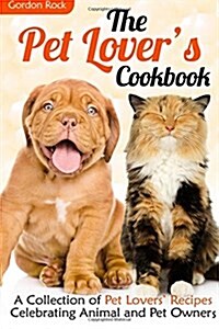 The Pet Lovers Cookbook: A Collection of Pet Lovers? Recipes Celebrating Animal and Pet Owners (Paperback)