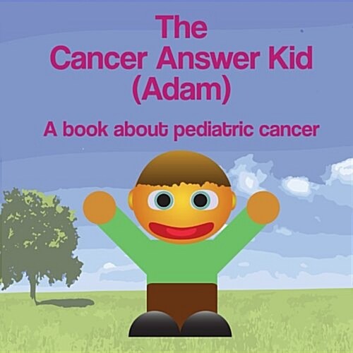 The Cancer Answer Kid (Adam): A Book about Pediatric Cancer (Paperback)