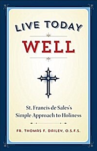 Live Today Well: St. Francis de Saless Simple Approach to Holiness (Paperback)