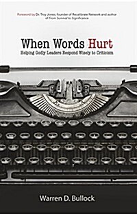 When Words Hurt: Helping Godly Leaders Respond Wisely to Criticism (Paperback)