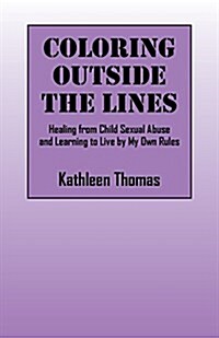 Coloring Outside the Lines: Healing from Child Sexual Abuse and Learning to Live by My Own Rules (Paperback)