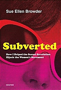 Subverted: How I Helped the Sexual Revolution Hijack the Womens Movement (Hardcover)