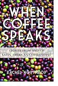When Coffee Speaks: Stories from and of Latin American Coffeepeople (Paperback)