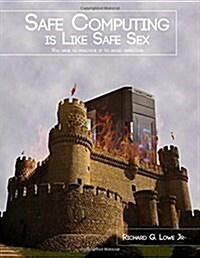 Safe Computing Is Like Safe Sex: You Have to Practice It to Avoid Infection (Paperback)