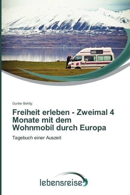 Freiheit Erleben - Zweimal 4 Monate Mit Dem Wohnmobil Durch Europa (Paperback)