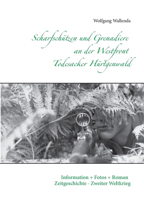 Scharfsch?zen und Grenadiere an der Westfront - Todesacker H?tgenwald: Information + Fotos + Roman - Zeitgeschichte - Zweiter Weltkrieg (Paperback)