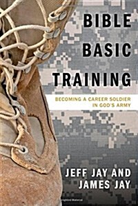 Bible Basic Training: Becoming a Career Soldier in Gods Army (Paperback)