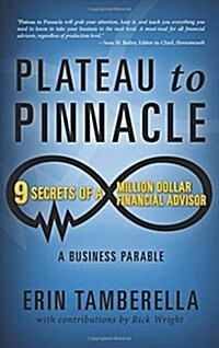 Plateau to Pinnacle: 9 Secrets of a Million Dollar Financial Advisor (Paperback)