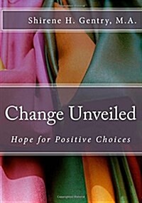 Change Unveiled: Hope for Positive Choices (Paperback)