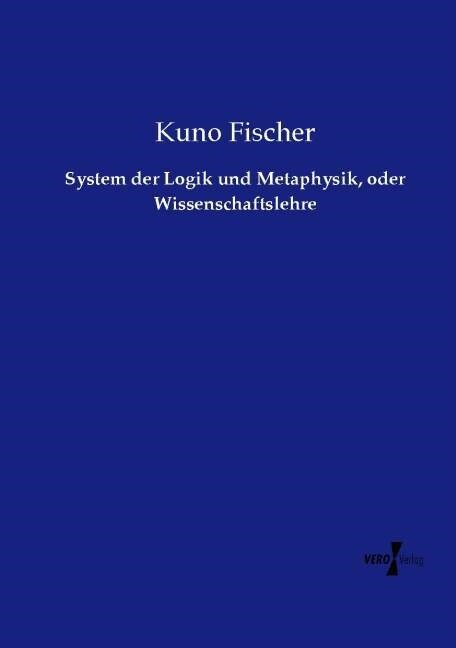 System Der Logik Und Metaphysik, Oder Wissenschaftslehre (Paperback)