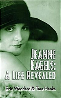 Jeanne Eagels: A Life Revealed (Hardback) (Hardcover)