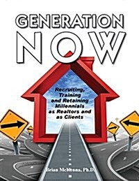 Generation Now Recruiting, Training and Retaining Millennials as Realtors and as Clients (Paperback)