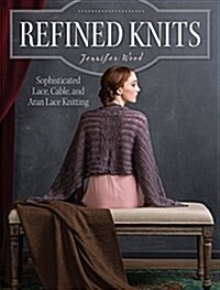 Refined Knits: Sophisticated Lace, Cable, and Aran Lace Knitwear (Paperback)