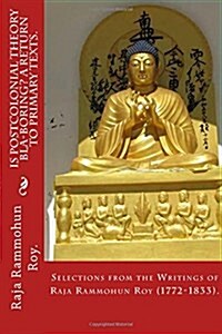 Is Postcolonial Theory Bla-Boring? a Return to Primary Texts.: Selections from the Writings of Raja Rammohun Roy (1772-1833). (Paperback)