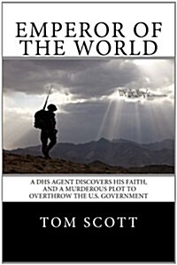 Emperor of the World: A Dhs Agent Discovers His Faith, and a Murderous Plot to Overthrow the U.S. Government (Paperback)