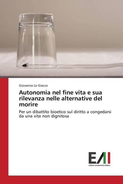 Autonomia Nel Fine Vita E Sua Rilevanza Nelle Alternative del Morire (Paperback)