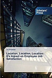 Location, Location, Location: Its Impact on Employee Job Satisfaction (Paperback)