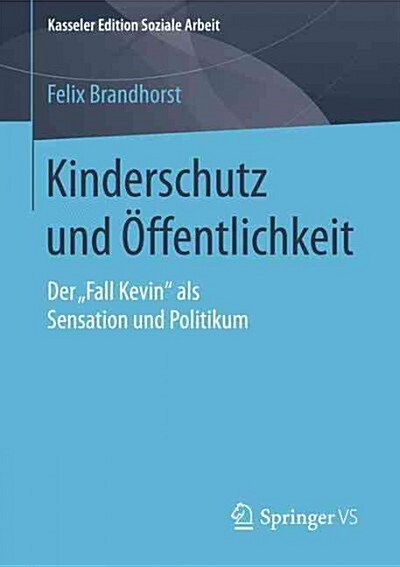 Kinderschutz Und ?fentlichkeit: Der Fall Kevin ALS Sensation Und Politikum (Paperback, 2015)