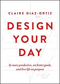 Design Your Day: Be More Productive, Set Better Goals, and Live Life on Purpose (Paperback)