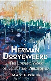 Herman Dooyeweerd: The Life and Work of a Christian Philosopher (Hardcover)