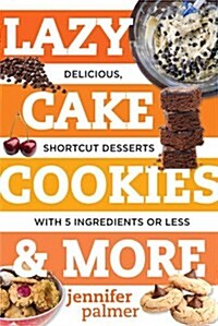 Lazy Cake Cookies & More: Delicious, Shortcut Desserts with 5 Ingredients or Less (Paperback)