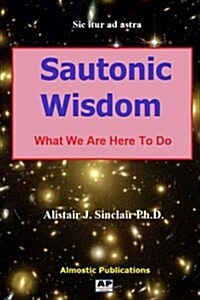 Sautonic Wisdom: What We Are Here to Do (Paperback)