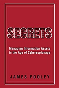 Secrets: Managing Information Assets in the Age of Cyberespionage (Paperback)