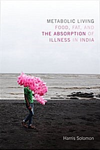 Metabolic Living: Food, Fat, and the Absorption of Illness in India (Hardcover)